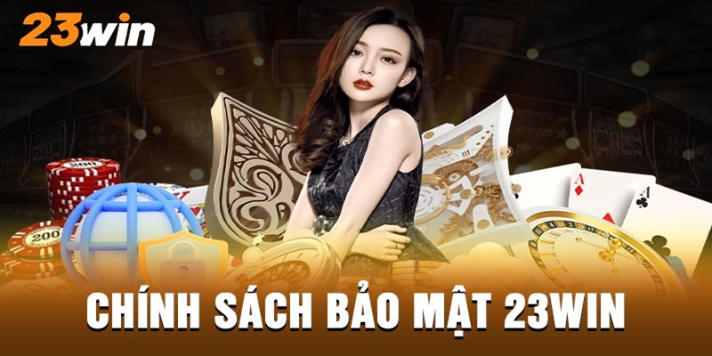 Ý nghĩa sử dụng chính sách bảo mật 23win
